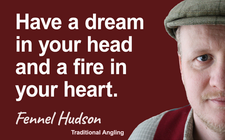 Have a dream in your head and a fire in your heart. Be seasonal, ethical and gentle. Fennel Hudson author quote.