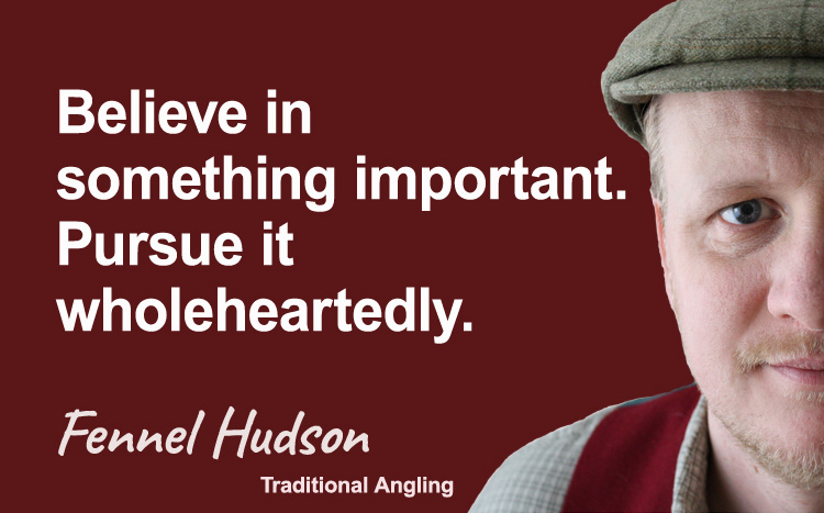 Believe in something important. Pursue it wholeheartedly. Fennel Hudson author quote.