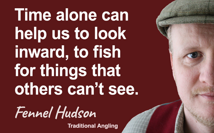 Time alone, to fish for things others can't see. Fennel Hudson author quote.