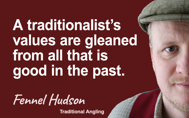 A traditionalist's values are gleaned from all that is good in the past. Fennel Hudson author quote.