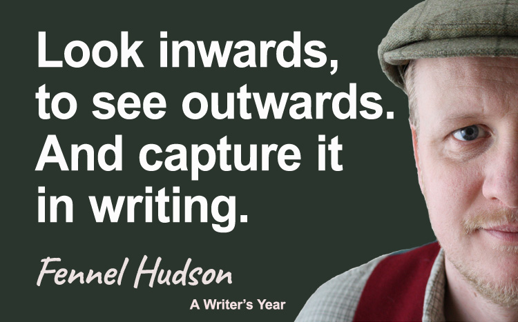 Look inwards, to see outwards, and capture it in writing. Fennel Hudson author quote.