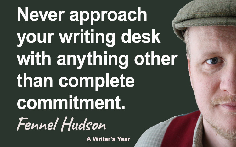 Fennel Hudson author quote, a writer's year, never approach your writing