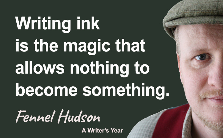 Fennel Hudson author quote, a writer's year, writing ink