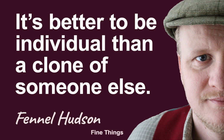 It's better to be individual than a clone of someone else. Fennel Hudson author quote.