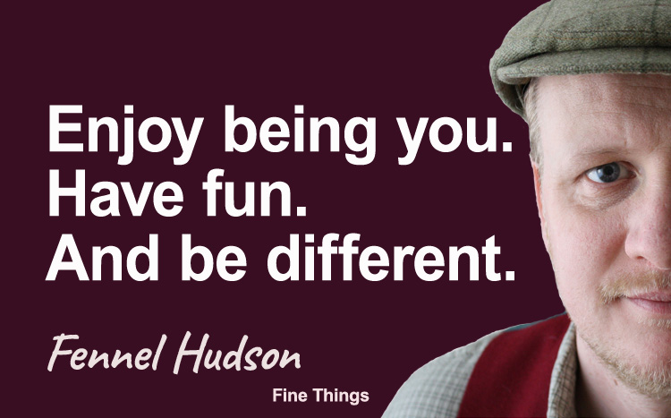 Enjoy being you. Have fun. And be different. Fennel Hudson author quote.