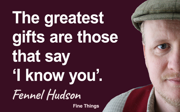 The greatest gifts are those that say 'I know you'. Fennel Hudson author quote