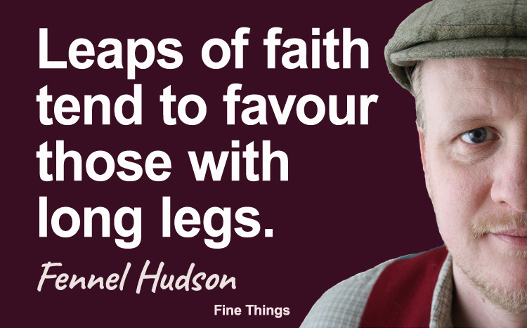 Leaps of faith tend to favour those with long legs. Fennel Hudson author quote.