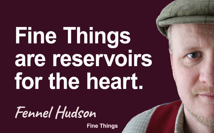 Fine Things are reservoirs for the heart - Fennel Hudson author quote